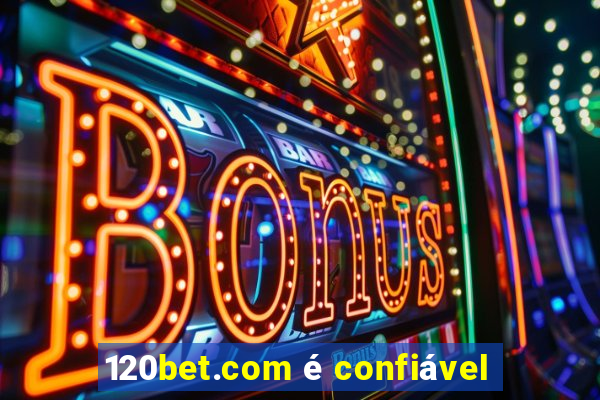 120bet.com é confiável