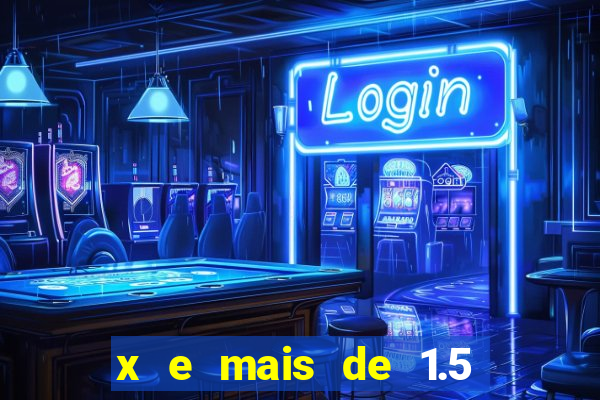 x e mais de 1.5 betano o que significa