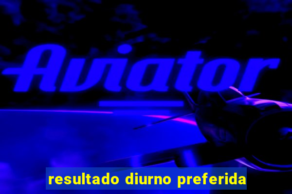 resultado diurno preferida