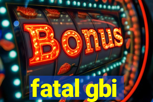 fatal gbi