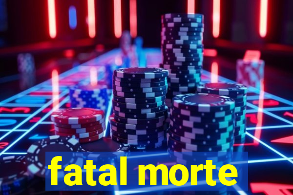 fatal morte