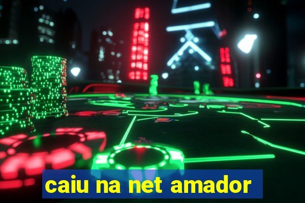 caiu na net amador