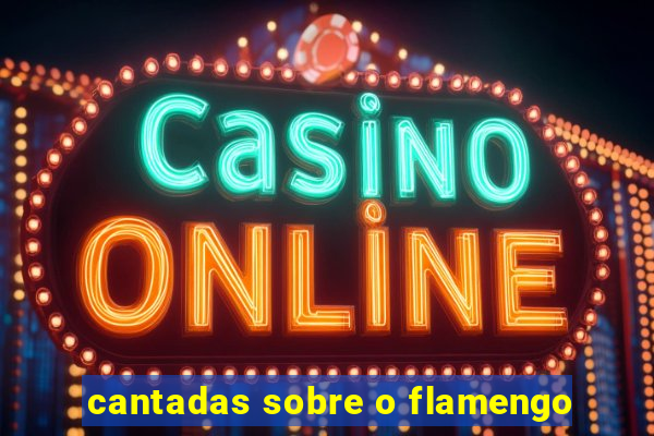 cantadas sobre o flamengo