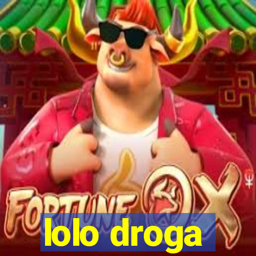 lolo droga
