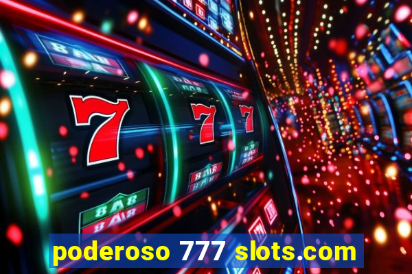 poderoso 777 slots.com