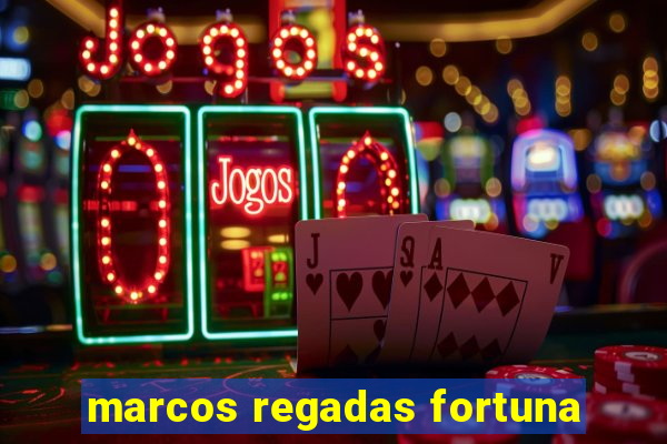 marcos regadas fortuna