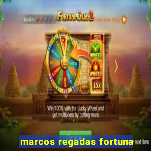 marcos regadas fortuna