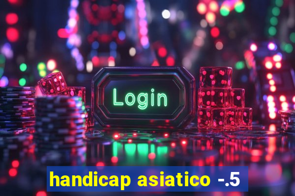 handicap asiatico -.5