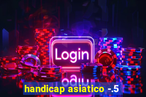 handicap asiatico -.5