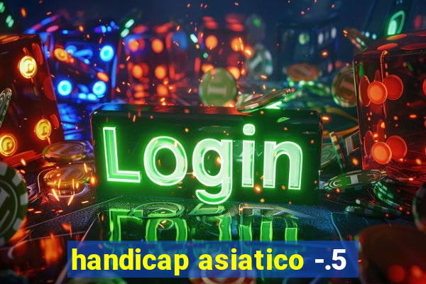 handicap asiatico -.5