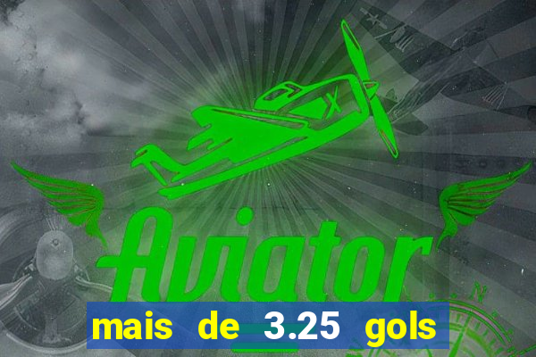 mais de 3.25 gols o que significa