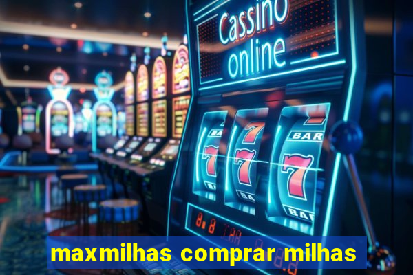 maxmilhas comprar milhas