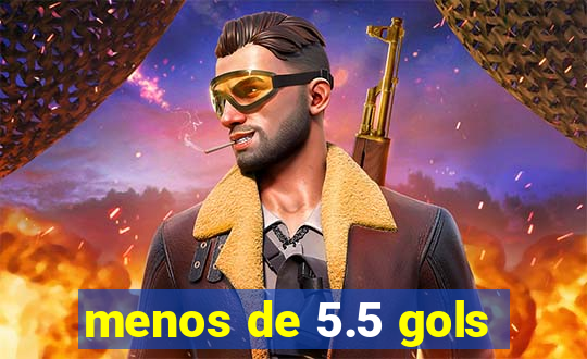 menos de 5.5 gols