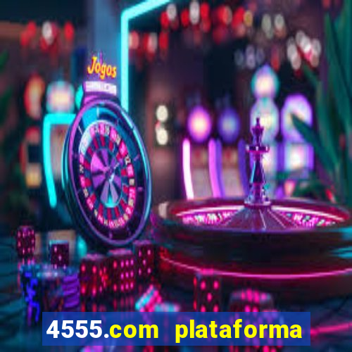 4555.com plataforma de jogos