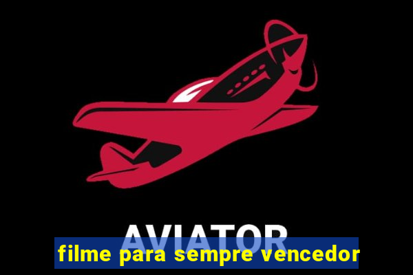 filme para sempre vencedor