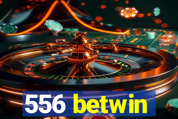 556 betwin