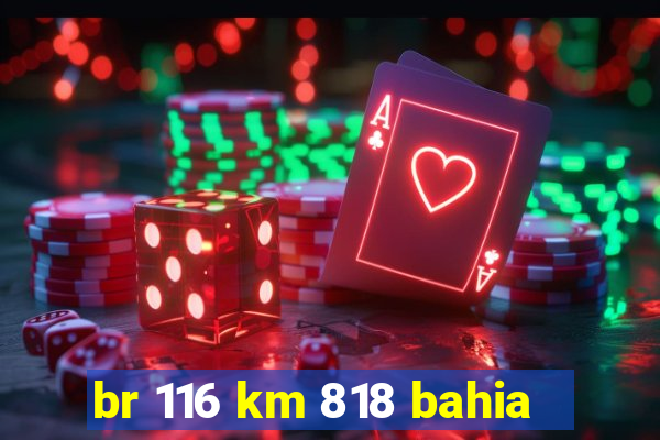 br 116 km 818 bahia