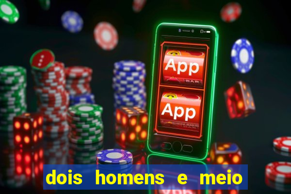 dois homens e meio online dublado