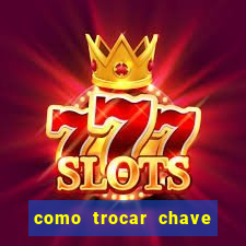 como trocar chave pix do jogo do tigre