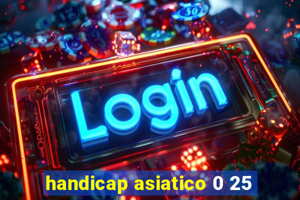 handicap asiatico 0 25