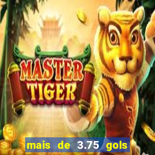 mais de 3.75 gols o que significa