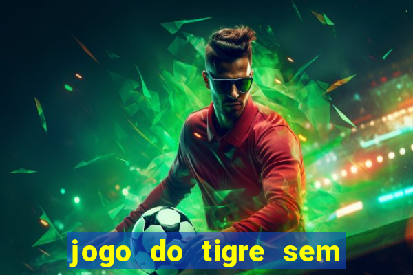 jogo do tigre sem deposito minimo