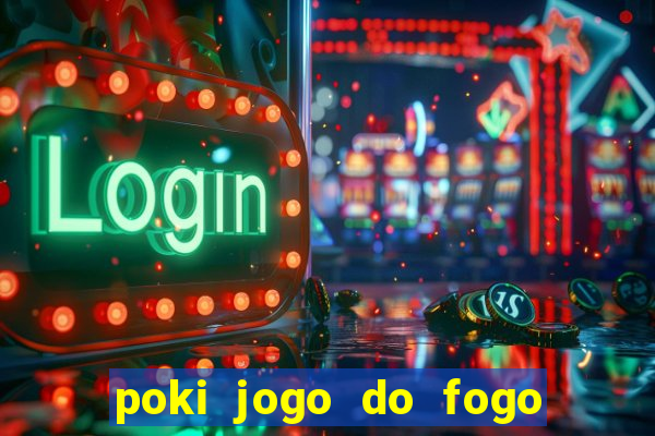 poki jogo do fogo e agua