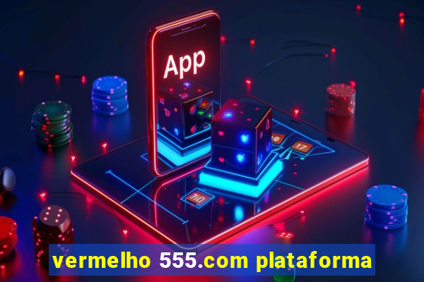 vermelho 555.com plataforma