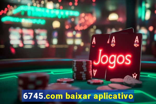6745.com baixar aplicativo