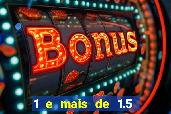 1 e mais de 1.5 o que significa