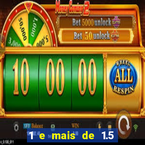 1 e mais de 1.5 o que significa