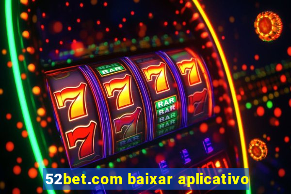 52bet.com baixar aplicativo