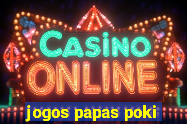 jogos papas poki