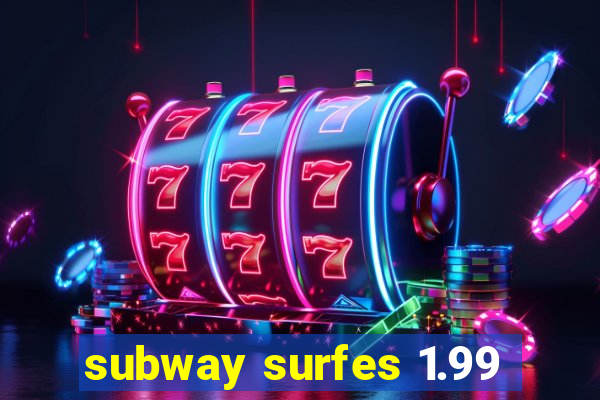 subway surfes 1.99