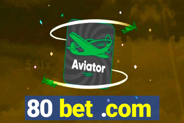 80 bet .com