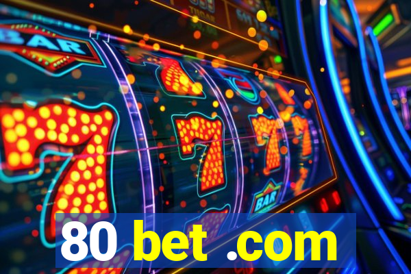 80 bet .com