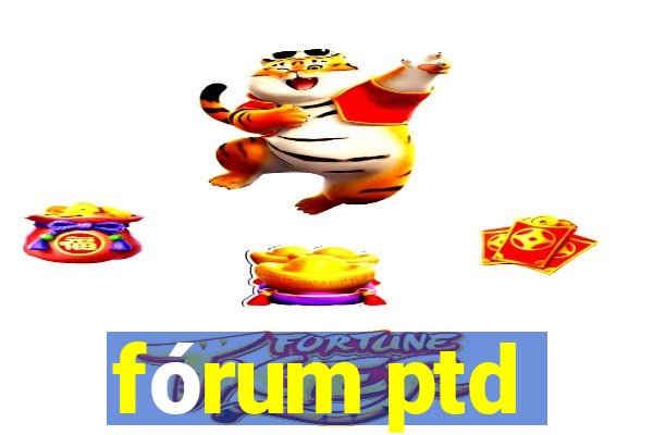 fórum ptd