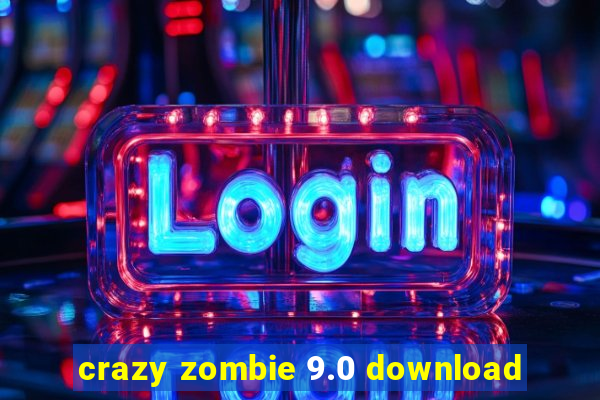 crazy zombie 9.0 download