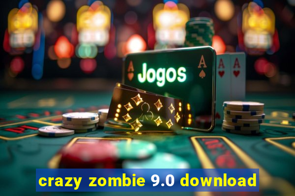crazy zombie 9.0 download