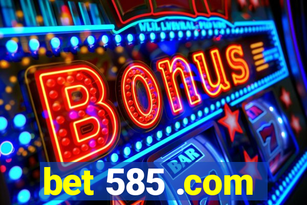bet 585 .com