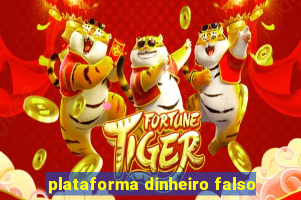 plataforma dinheiro falso