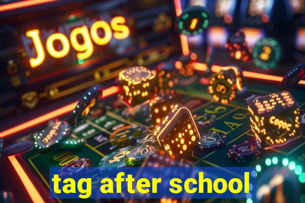 tag after school