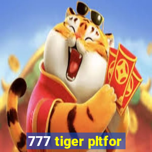 777 tiger pltfor