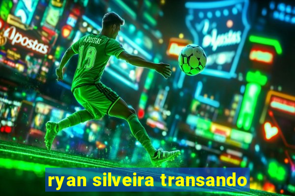 ryan silveira transando