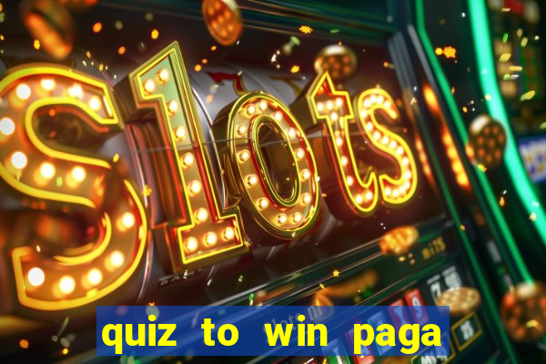 quiz to win paga mesmo quiz paga mesmo