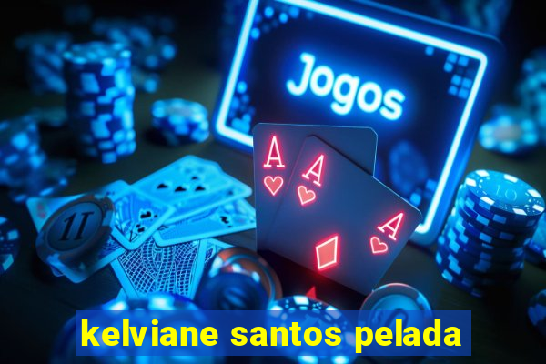 kelviane santos pelada