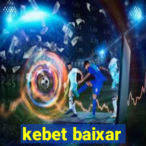 kebet baixar