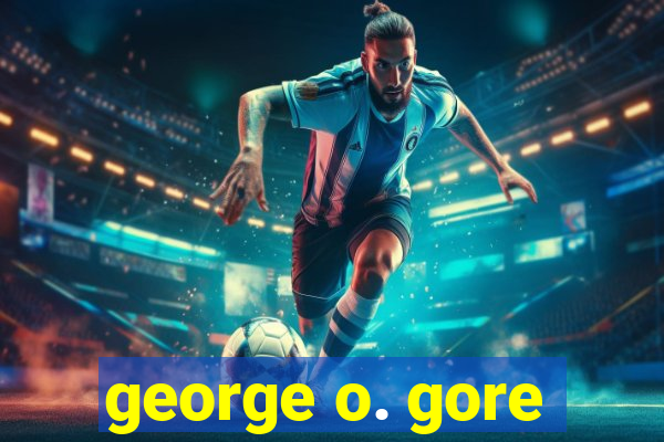 george o. gore