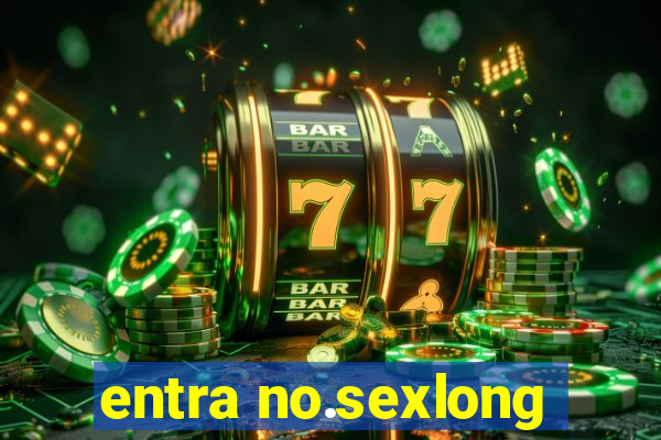 entra no.sexlong