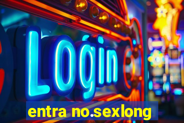 entra no.sexlong